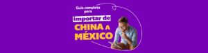 Guía completa para importar de China a México